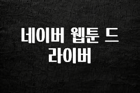 요즘 이게 유행 네이버 웹툰 드라이버 최신정보
