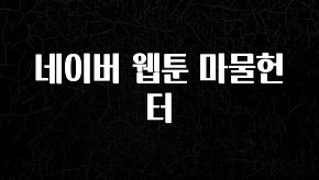 +최신 소식 네이버 웹툰 마물헌터 30초면 확인 가능합니다