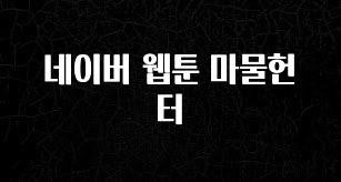 +최신 소식 네이버 웹툰 마물헌터 30초면 확인 가능합니다