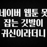 베스트 네이버 웹툰 못 잡는 깃발이 귀신이라더니 확인해보세요