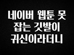 베스트 네이버 웹툰 못 잡는 깃발이 귀신이라더니 확인해보세요