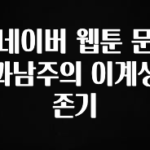 검색량 증가한 네이버 웹툰 문과남주의 이계생존기 알려드립니다