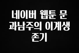 검색량 증가한 네이버 웹툰 문과남주의 이계생존기 알려드립니다