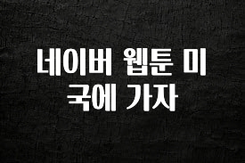 역.대.급 이벤트 네이버 웹툰 미국에 가자 관심이 뜨거운 이유 입니다