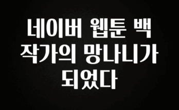 꾸준한 인기 네이버 웹툰 백작가의 망나니가 되었다 요약본만 확인해보세요