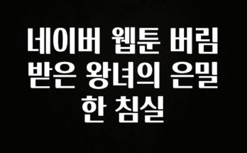 진심이 담긴 네이버 웹툰 버림받은 왕녀의 은밀한 침실 실간 리뷰