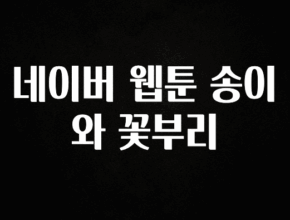 드디어 다음주에 공개 네이버 웹툰 송이와 꽃부리 리뷰 해보겠습니다