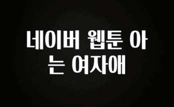 후회하지 않는 네이버 웹툰 아는 여자애 한 번에 알려드립니다