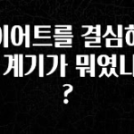 일단 저장해야하는 다이어트를 결심하게 된 계기가 뭐였나요? 확인 부탁드립니다