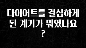 일단 저장해야하는 다이어트를 결심하게 된 계기가 뭐였나요? 확인 부탁드립니다