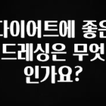 후회하지 않는 다이어트에 좋은 드레싱은 무엇인가요? 꼭 확인해보세요
