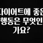찐추천 이유 다이어트에 좋은 행동은 무엇인가요? 확인 부탁드립니다