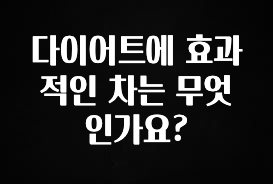 간단뉴스 다이어트에 효과적인 차는 무엇인가요? 전해드립니다