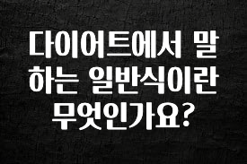 대박인 증거 다이어트에서 말하는 일반식이란 무엇인가요? 잠깐 확인해보세요