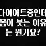 (2025 업데이트) 다이어트중인데 몸이 붓는 이유는 뭔가요? 한 번에 알려드립니다