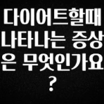 모두가 찾는 다이어트할때 나타나는 증상은 무엇인가요? 확인해보세요