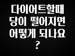 실시간 반응 터진 다이어트할때 당이 떨어지면 어떻게 되나요? 군말없이 소개합니다