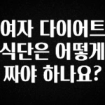시간이 없다? 여자 다이어트 식단은 어떻게 짜야 하나요? 군말없이 소개합니다
