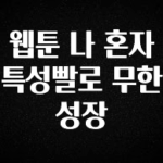 (2025 업데이트) 웹툰 나 혼자 특성빨로 무한 성장 1분이면 확인가능 합니다