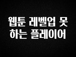 클릭하고 싶은 순간 웹툰 레벨업 못하는 플레이어 업데이트된 소식입니다