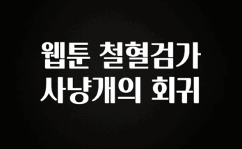 종.결.판 웹툰 철혈검가 사냥개의 회귀 1분이면 확인가능 합니다