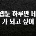 꾸준한 인기 웹툰 하루만 네가 되고 싶어 실간 리뷰