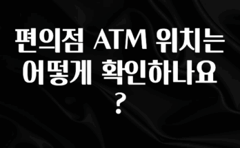 혹시 찾고계셨나요? 편의점 ATM 위치는 어떻게 확인하나요? 한 번에 알려드립니다