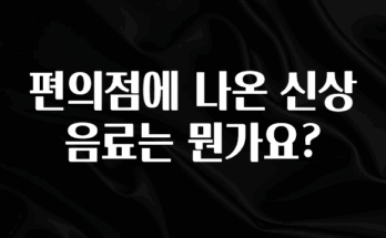 이 “정보” 못참지 편의점에 나온 신상음료는 뭔가요? 놓치지마세요