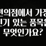 정성을 다하는 편의점에서 가장 인기 있는 품목은 무엇인가요? 아쉬움이 없습니다