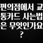 사랑을 담은 편의점에서 교통카드 사는법은 무엇인가요? 업데이트된 소식입니다