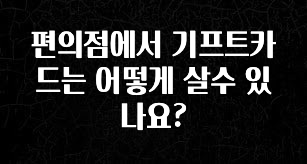 인스타 정보 편의점에서 기프트카드는 어떻게 살수 있나요? 군말없이 소개합니다