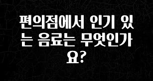 꾸준한 인기 편의점에서 인기 있는 음료는 무엇인가요? 리뷰가 많습니다