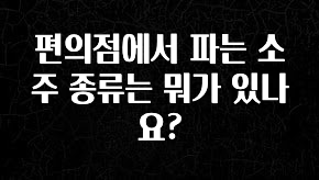 대박소식 편의점에서 파는 소주 종류는 뭐가 있나요? 알짜배기만 골라가세요