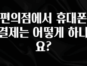 간편확인 편의점에서 휴대폰 결제는 어떻게 하나요? 알려드립니다