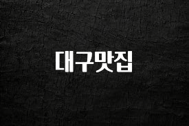 인기좋은 이유 대구맛집 지금떳다