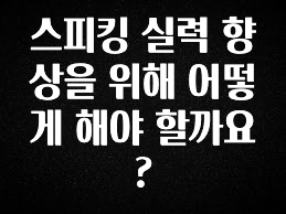 베스트 스피킹 실력 향상을 위해 어떻게 해야 할까요? 리뷰가 많습니다