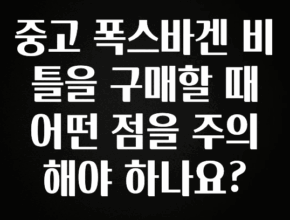 간단소식 중고 폭스바겐 비틀을 구매할 때 어떤 점을 주의해야 하나요? 추천드릴게요