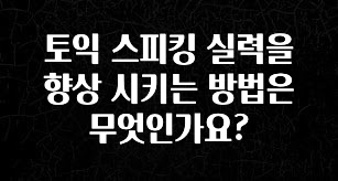 꾸준한 인기 토익 스피킹 실력을 향상 시키는 방법은 무엇인가요? 궁금하신가요?