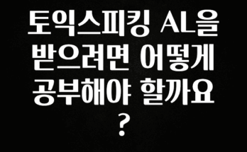 올해 베스트 토익스피킹 AL을 받으려면 어떻게 공부해야 할까요? 최신정보