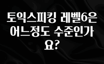 간단소식 토익스피킹 레벨6은 어느정도 수준인가요? 지금 소개할게요
