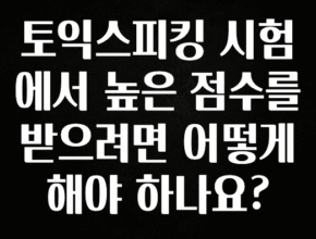 추가소식은 꼭 확인하자 토익스피킹 시험에서 높은 점수를 받으려면 어떻게 해야 하나요? 꼭 알아두세요