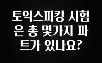리뷰 좋은 토익스피킹 시험은 총 몇가지 파트가 있나요? 클릭해보세요