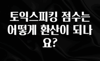 꾸준한 사랑을 받은 토익스피킹 점수는 어떻게 환산이 되나요? 알짜배기만 골라가세요