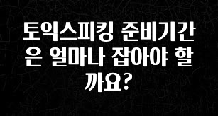 소식”미리보기” 토익스피킹 준비기간은 얼마나 잡아야 할까요? 확인해보세요