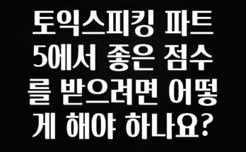 품절이 임박한 토익스피킹 파트 5에서 좋은 점수를 받으려면 어떻게 해야 하나요? 클릭해보세요