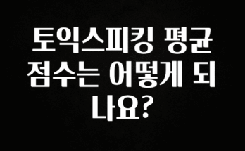 검색량 증가한 토익스피킹 평균 점수는 어떻게 되나요? 핫한 정보입니다