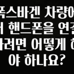 놓치지말고 폭스바겐 차량에서 핸드폰을 연결하려면 어떻게 해야 하나요? 확인하시죠