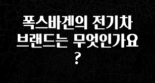 일단 무조건 저장하기 폭스바겐의 전기차 브랜드는 무엇인가요? 후회하지 않습니다