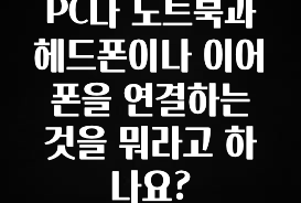 지금 당장 “이거” 확인 PC나 노트북과 헤드폰이나 이어폰을 연결하는 것을 뭐라고 하나요? 알짜배기만 골라가세요