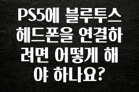 추천드려야할 소식 PS5에 블루투스 헤드폰을 연결하려면 어떻게 해야 하나요? 아주 좋은 정보입니다
